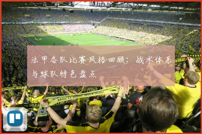法甲各队比赛风格回顾：战术体系与球队特色盘点
