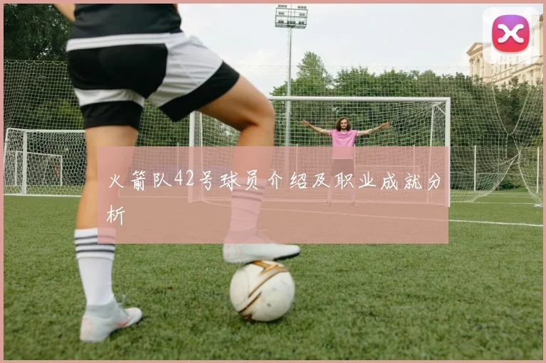 火箭队42号球员介绍及职业成就分析