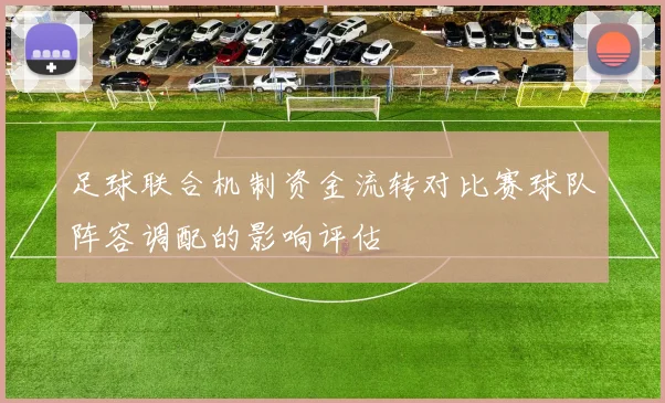 足球联合机制资金流转对比赛球队阵容调配的影响评估